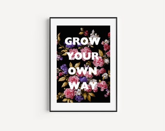 Grow your own way, printable wall art, motivational quote, dark floral quote, girls room art, office art, motivational print, positive quote