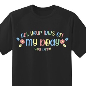 Get Your Laws Off My Body shirt