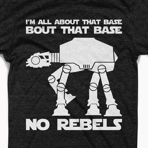 May include: A black t-shirt with a white graphic of an AT-AT walker from Star Wars. The text "I'm all about that base bout that base no rebels" is printed on the shirt.