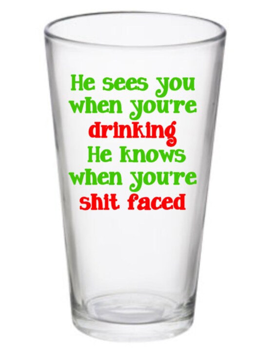 He sees you when you re sleeping. He knows when your shit faced. Funny Holiday Bar Glasses Wine and Pub glasses available