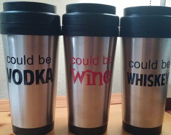 Could be WINE, WHISKEY or VODKA or Other. Stainless Steel Travel Tumblers - Coffee-Tea. Customizable. Great gift. Funny tumblers.