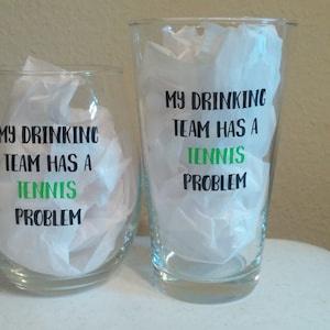 My Drinking Team has a Tennis Problem - Wine, Pub and Whiskey Glasss-Customize for any Sport or Club-Option to Customize Back