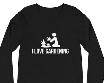 I Love Gardening Cannabis Marijuana Unisex Long Sleeve Tee 420 Gift