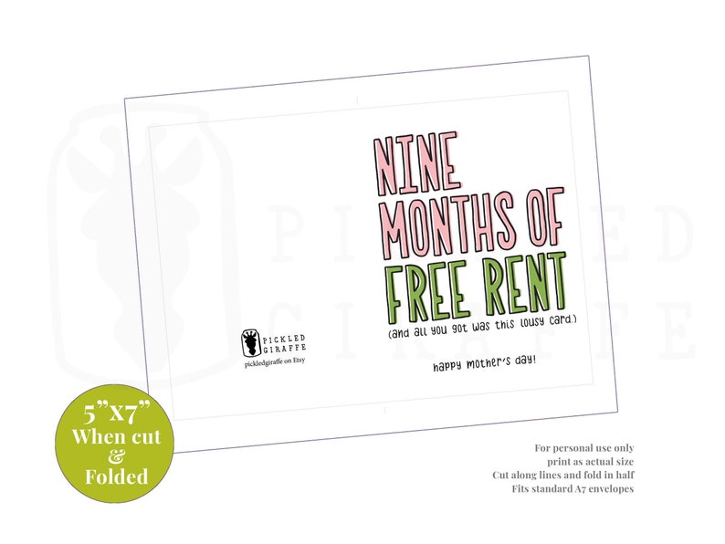 May include: A printable card with a pink and green design. The card says "Nine Months of Free Rent (and all you got was this lousy card) Happy Mother's Day!" The card is 5 inches by 7 inches when cut and folded.