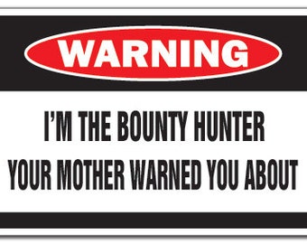 I'm The Bounty Hunter Warning Sign Mother Funny Gift