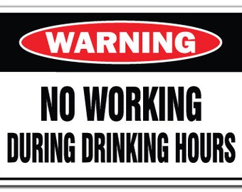 No Working During Drinking Hours Warning Sign Gag Novelty Gift Funny Work Booze