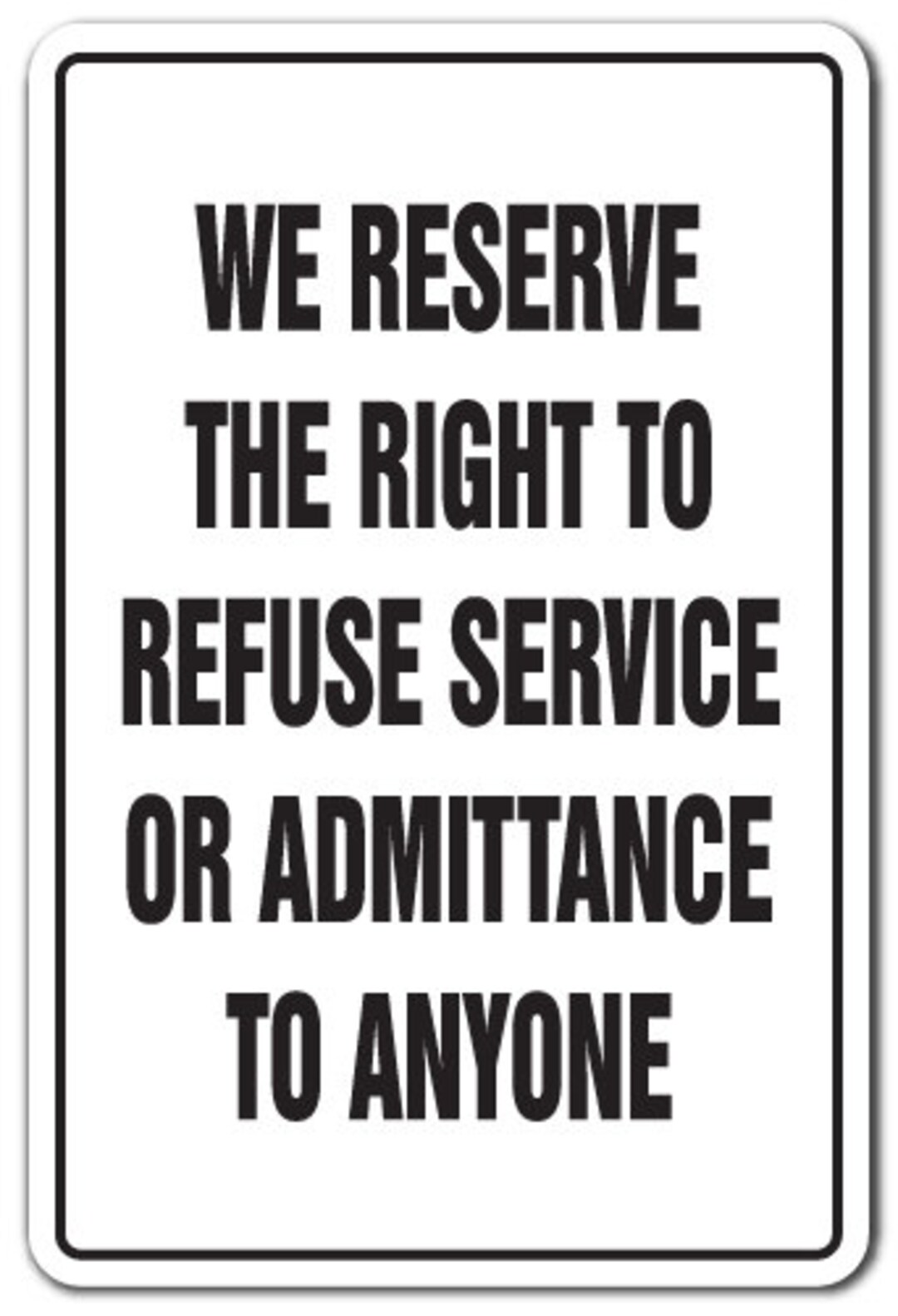We Reserve the Right to Refuse Service or Admittance to Anyone Business