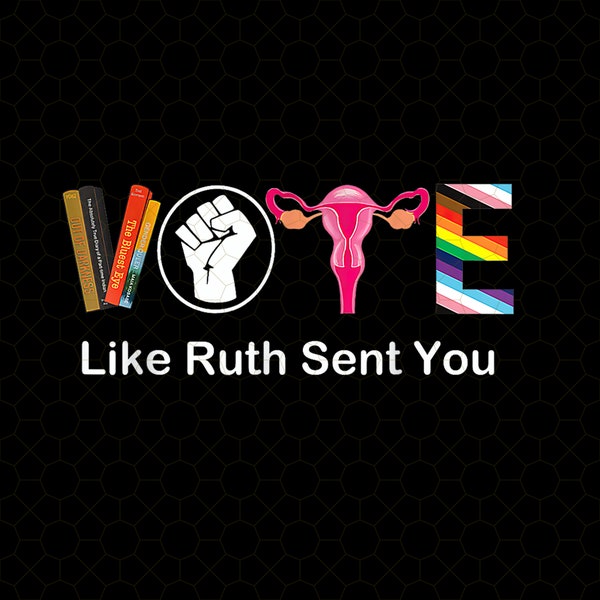 Vote Like Ruth Send You png, Banned Books, Vote BLM, Reproductive Rights, LGBTQIA, Political Activism, Womens' Vote, Political Activism