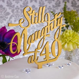 Still Naughty at 40 Birthday Cake Topper/Forty/Fortieth/40th/30th/25th/50th/Decoration Personalised Any Age/Rose Gold/Silver Cake Topper