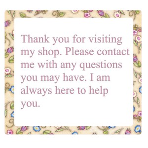 May include: A light pink text message on a beige background with a floral border. The text reads: "Thank you for visiting my shop. Please contact me with any questions you may have. I am always here to help you."
