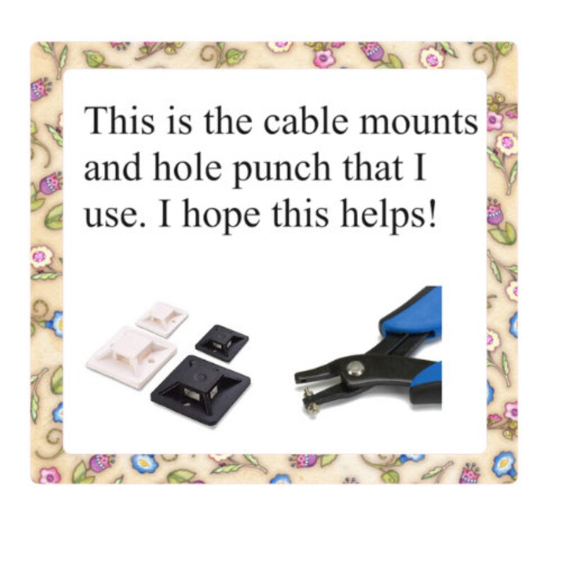 May include: White and black cable mounts and a blue hole punch. The image includes the text: "This is the cable mounts and hole punch that I use. I hope this helps!"