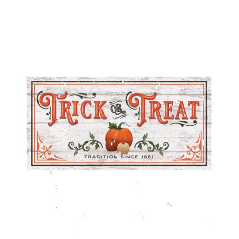 May include: A white wooden sign with black lettering that reads "Trick or Treat" with a pumpkin and smaller pumpkins below the text. The sign also says "Tradition Since 1881".