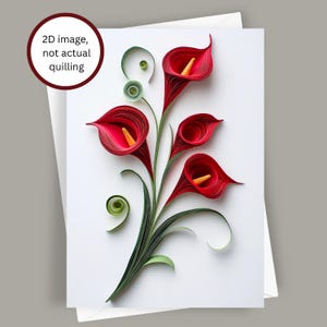 May include: A greeting card featuring a 2D image of red calla lilies with yellow centers and green stems and leaves. The card is on a white background with a white envelope. The text "2D image, not actual quilling" is in a circle in the upper left corner.