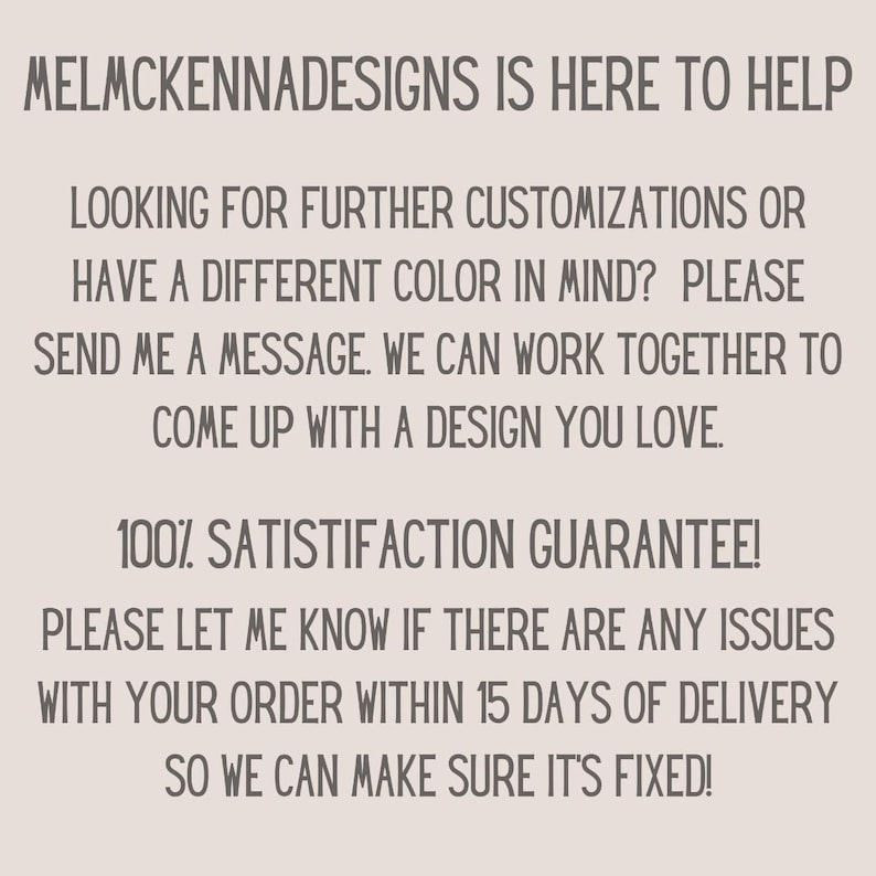 Peut inclure: Texte sur fond beige clair : "MELMCKENNADESIGNS IS HERE TO HELP" propose des personnalisations et une garantie de satisfaction. Les clients sont invit&eacute;s &agrave; signaler les probl&egrave;mes dans les 15 jours suivant la livraison.