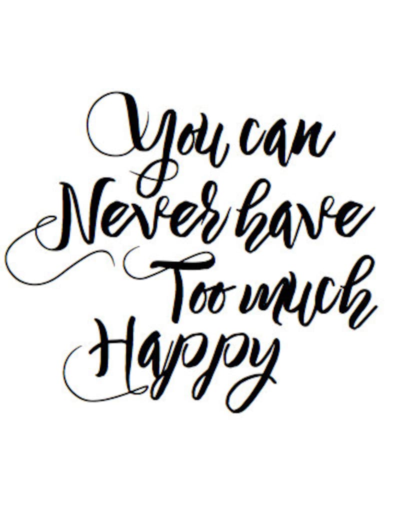 You Can Never Have Too Much Happy Print Etsy