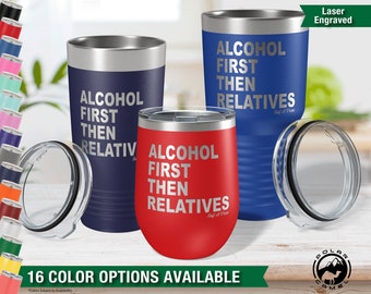 Alcohol First Then Relatives - Insulated Tumbler: Stemless Wine Glass, 20oz Tumbler, or Supersize Me 30oz Tumbler