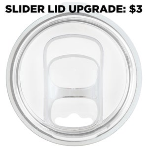 May include: A clear plastic slider lid for a tumbler. The lid has a sliding mechanism to open and close the drinking hole.  SLIDER LID UPGRADE: $3