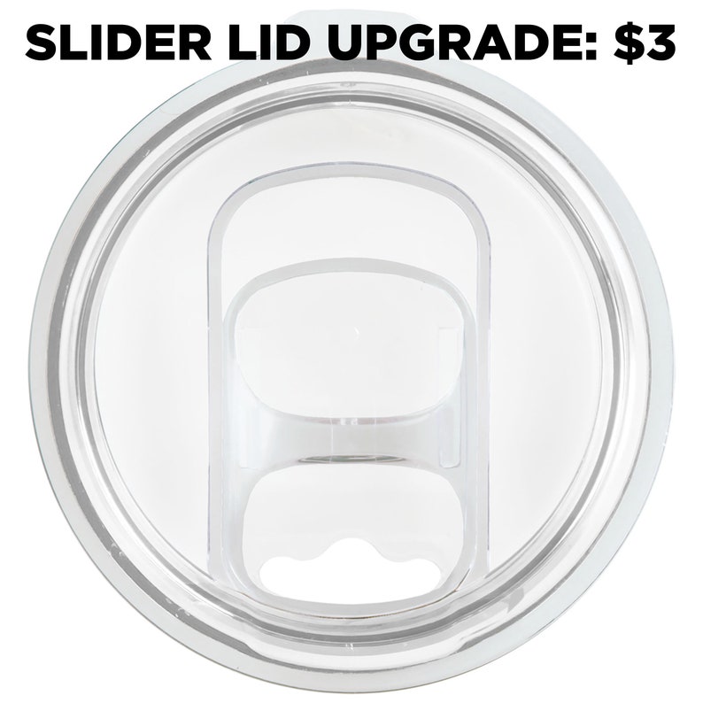 May include: A clear plastic slider lid for a tumbler. The lid has a sliding mechanism to open and close the drinking hole.  SLIDER LID UPGRADE: $3
