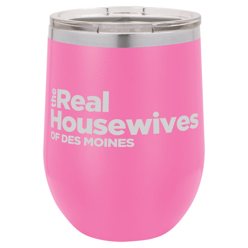 May include: Pink stainless steel wine tumbler with a white graphic that reads "the Real Housewives of Des Moines".