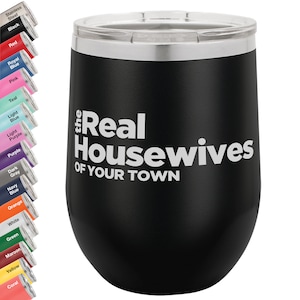 May include: Black stainless steel wine tumbler with the text "the Real Housewives of Your Town" in white lettering.