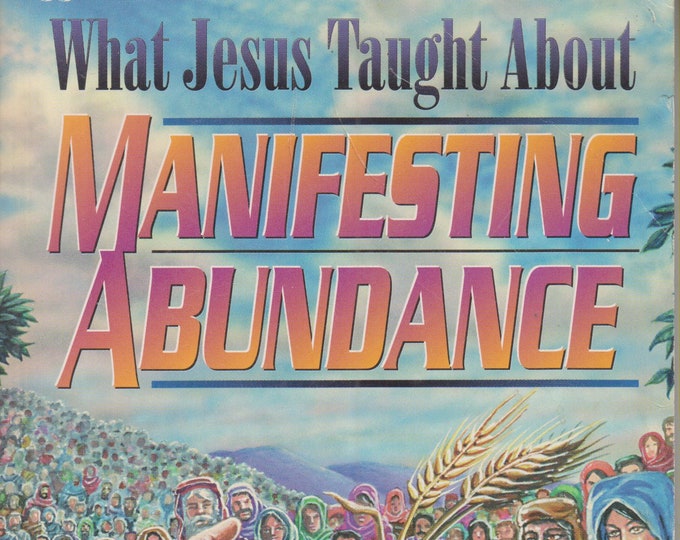 What Jesus Taught about Manifesting Abundance (Softcover: Religious, Christianity) 1996