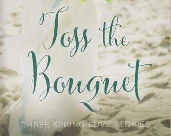 Toss the Bouquet - Three Spring Love Stories  (Trade Paperback: Christian Romance) 2015