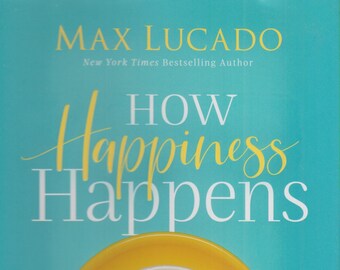 How Happiness Happens by Max Lucado  (Hardcover: Self-Help, Personal Growth, Happiness) 2019