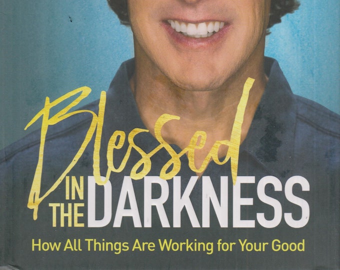 Blessed In The Darkness - How All Things Are Working For Your Good (Hardcover: Religion, Inspirational, Christian Living ) 2017