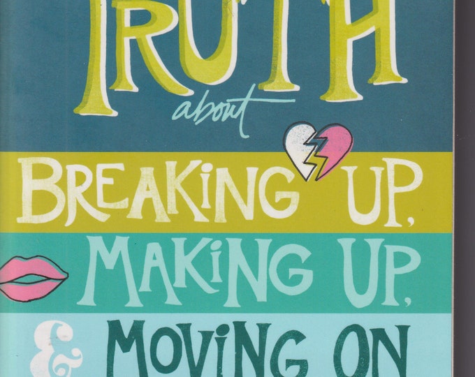 Truth about Breaking Up, Making Up, & Moving On (Trade Paperback: Juvenile Nonfiction, Social Issues, Dating) 2013