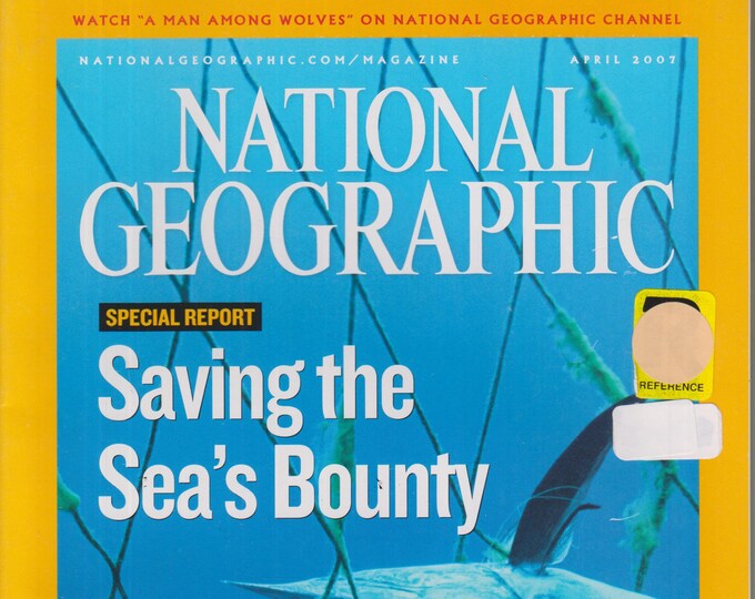National Geographic April 2007 Saving the Sea's Bounty (Magazine: General Interest, Geography)