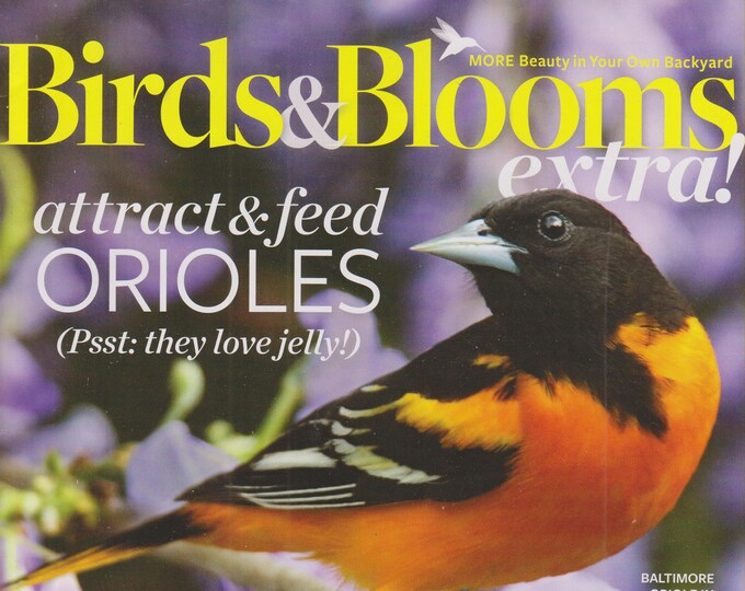 Birds & Blooms Extra May 2017 Attract and Feed Orioles (Psst They Love Jelly!) (Magazine: Birds, Gardening)
