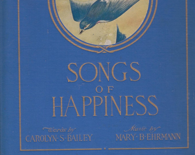 Songs of Happiness  Words by Carolyn S Bailey, Music by Mary B Ehrmann (Oversized Hardcover: Music) 1912