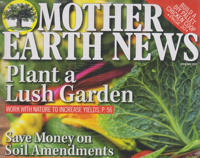 Mother Earth News April May 2022 Plant a Lush Garden (Magazine: Sustainable Living, Gardening)