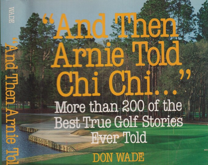 And Then Arnie Told Chi Chi.. By Dan Wade (Hardcover: Sports, Golf, Golf Stories) 1993