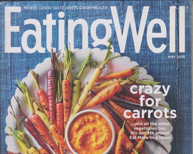 Eating Well May 2019 Crazy For Carrots (4th Annual Eat More Vegetable Issue)  (Magazine: Health, Recipes)