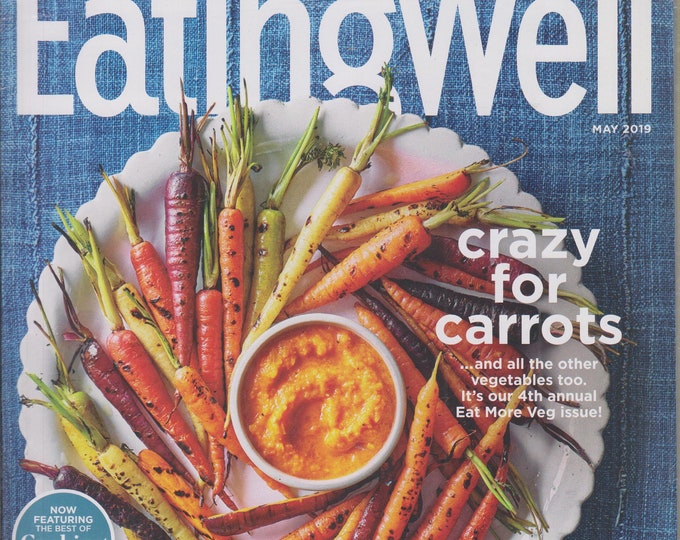Eating Well May 2019 Crazy For Carrots (4th Annual Eat More Vegetable Issue)  (Magazine: Cooking, Healthy Recipes)