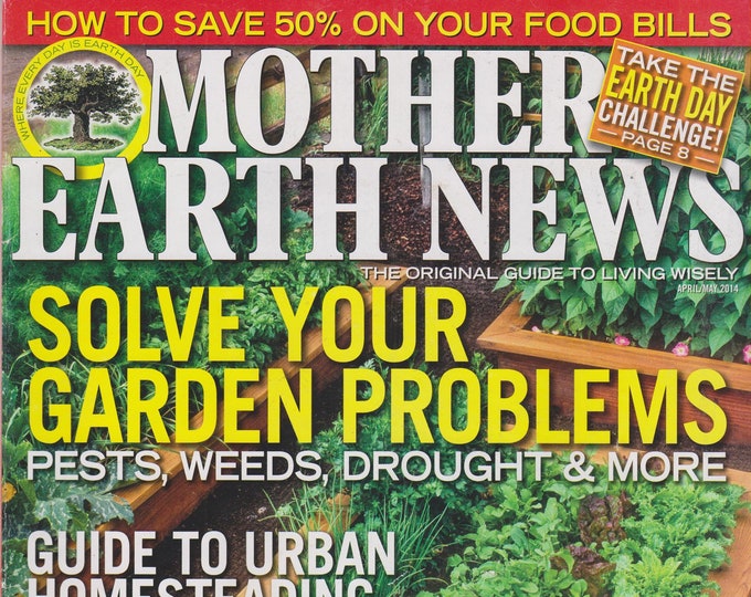Mother Earth News April/May 2014 Solve Your Garden Problems. Pests, Weeds, Drought & More (Magazine: Sustainable Living; Organic Gardening)