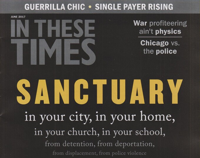 In These Times June 2017 Sanctuary, Single Payer Rising, Chicago (Magazine: Politics, Commentary)