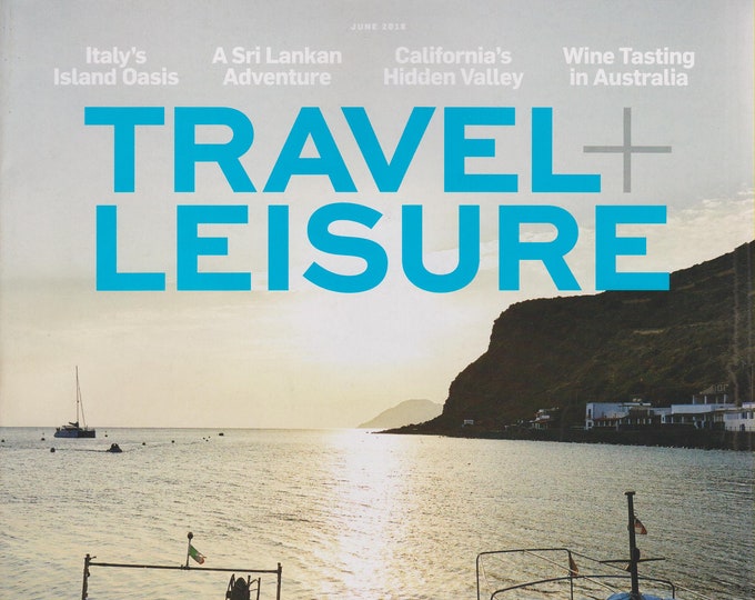Travel + Leisure  June 2018 Italy's Island Oasis,  A Sri Lankan Adventure, California's Hidden Valley, Wine Tasting In Australia