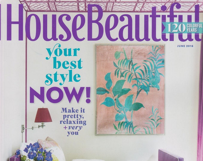 House Beautiful June 2016 Your Best Style Now! Make It Pretty, Relaxing & Very You (Magazine: Home Decor)