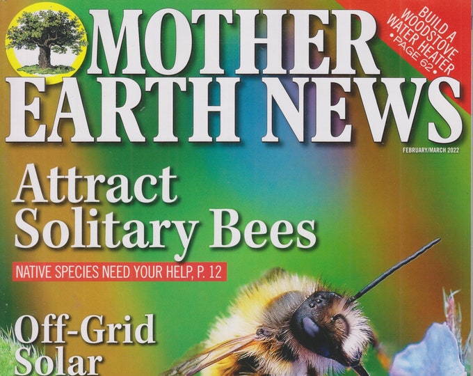 Mother Earth News February March 2022 Attract Solitary Bees, Build A Woodstove Water Heater (Magazine: Sustainable Living, Gardening)