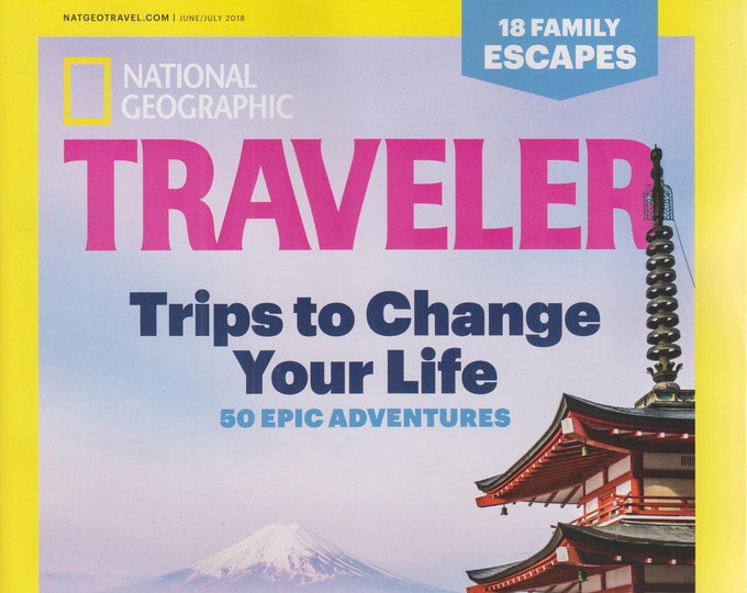 National Geographic Traveler June/July 2018 Trips to Change Your Life  - 50 Epic Adventures (Magazine: Travel)