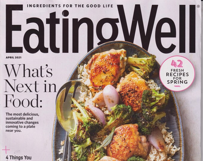 Eating Well April 2021 What's Next in Food, 42 Fresh Recipes For Spring (Magazine: Cooking, Healthy Recipes)