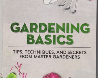 Gardening Basics - Tips, Techniques, and Secrets from Master Gardeners  (Trade Paperback: Gardening, Reference) 2018