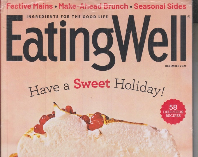 Eating Well December 2021 Have a Sweet Holiday! 58 Delicious Recipes (Magazine:  Health, Recipes)