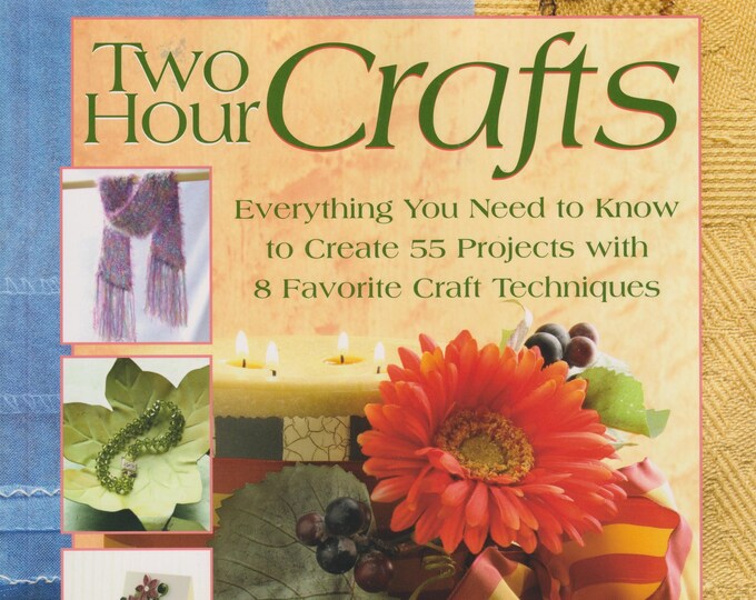 Two Hour Crafts  (55 Fabulous Projects With 8 Favorite Craft Techniques) (Trade Paperback: Crafts, Hobby) 2005