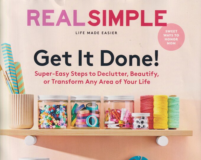 Real Simple May 2021 Get It Done! Super Easy Ways to Declutter, Beautify, Or Transform Any Area of Your Life  (Magazine: General Interest)