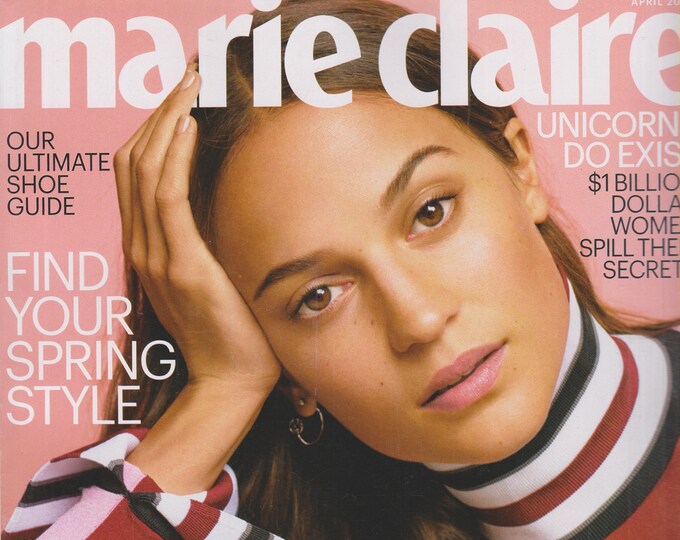 Marie Claire April 2018 Alicia Vikander,  Billion Dollar Women, Spring Style, Ultimate Shoe Guide (Magazine: Lifestyle, Fashion, Women)