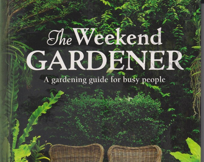 The Weekend Gardener (A Gardening Guide for Busy People )(Trade Paperback: Gardening, Garden Design) 2018