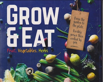 Grow & Eat Fruit. Vegetables. Herbs From The Garden to the Plate  (Softcover: Gardening, Recipes) 2016